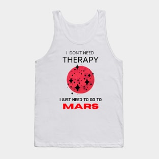 I don't need therapy, I just need to go to Mars Tank Top